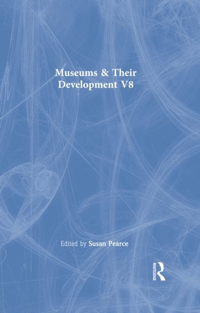 Susan Pearce - Museums & Their Development  V8, E-bok