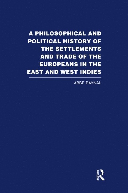 Abbe Raynal - Philosophical and Political History of the Settlements and Trade of the Europeans in the East and West Indies, E-bok