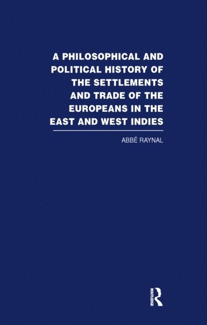 Abbe Raynal - Philosophical and Political History of the Settlements and Trade of the Europeans in the East and West Indies, E-bok