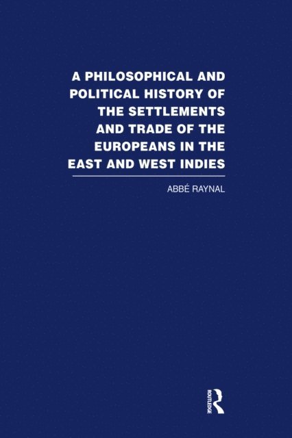 Abbe Raynal - Philosophical and Political History of the Settlements and Trade of the Europeans in the East and West Indies, E-bok