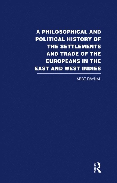 Abbe Raynal - Philosophical and Political History of the Settlements and Trade of the Europeans in the East and West Indies, E-bok