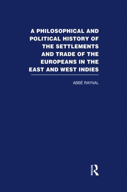 Abbe Raynal - Philosophical and Political History of the Settlements and Trade of the Europeans in the East and West Indies, E-bok