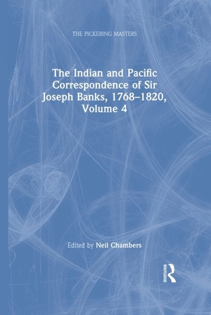 Neil Chambers - Indian and Pacific Correspondence of Sir Joseph Banks, 1768a &quote;1820, Volume 4, E-bok