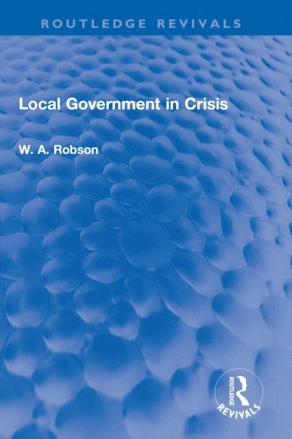 W. A. Robson - Local Government in Crisis, E-bok