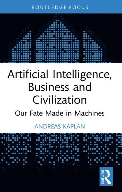 Andreas Kaplan - Artificial Intelligence, Business and Civilization, E-bok