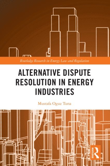 Mustafa Oguz Tuna - Alternative Dispute Resolution in Energy Industries, E-bok