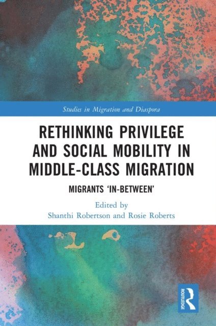 Rosie Roberts, Shanthi Robertson - Rethinking Privilege and Social Mobility in Middle-Class Migration, E-bok