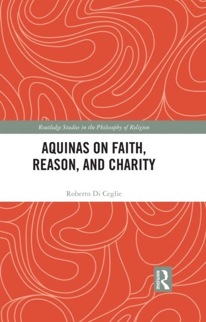 Roberto Di Ceglie - Aquinas on Faith, Reason, and Charity, E-bok