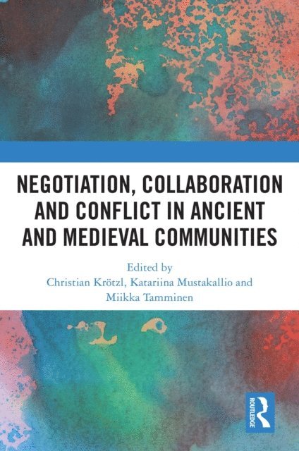Miikka Tamminen, Katariina Mustakallio, Christian Krotzl - Negotiation, Collaboration and Conflict in Ancient and Medieval Communities, E-bok