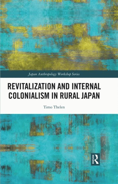 Timo Thelen - Revitalization and Internal Colonialism in Rural Japan, E-bok