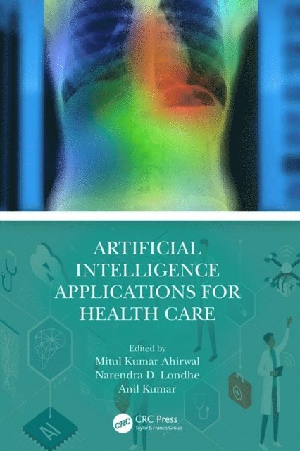 Anil Kumar, Narendra D. Londhe, Mitul Kumar Ahirwal - Artificial Intelligence Applications for Health Care, E-bok