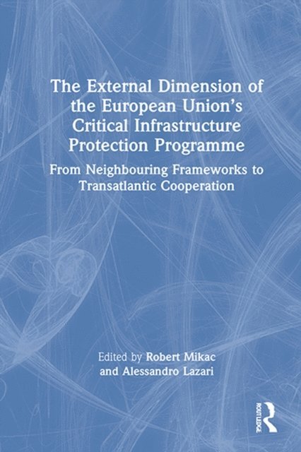 Robert Mikac, Alessandro Lazari - External Dimension of the European Union's Critical Infrastructure Protection Programme, E-bok