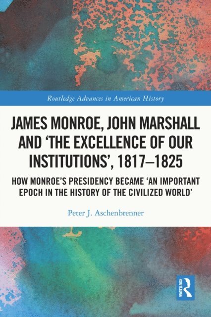 Peter J. Aschenbrenner - James Monroe, John Marshall and 'The Excellence of Our Institutions', 1817-1825, E-bok