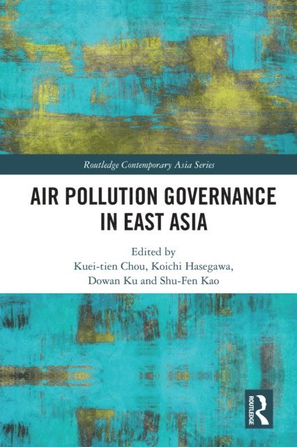 Shu-Fen Kao, Dowan Ku, Koichi Hasegawa, Kuei-tien Chou - Air Pollution Governance in East Asia, E-bok