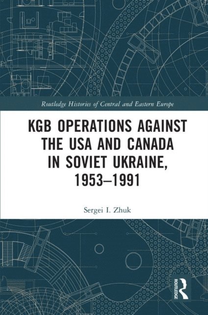 Sergei I. Zhuk - KGB Operations against the USA and Canada in Soviet Ukraine, 1953-1991, E-bok