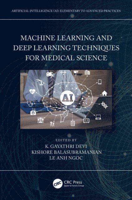 Le Anh Ngoc, Kishore Balasubramanian, K. Gayathri Devi - Machine Learning and Deep Learning Techniques for Medical Science, E-bok