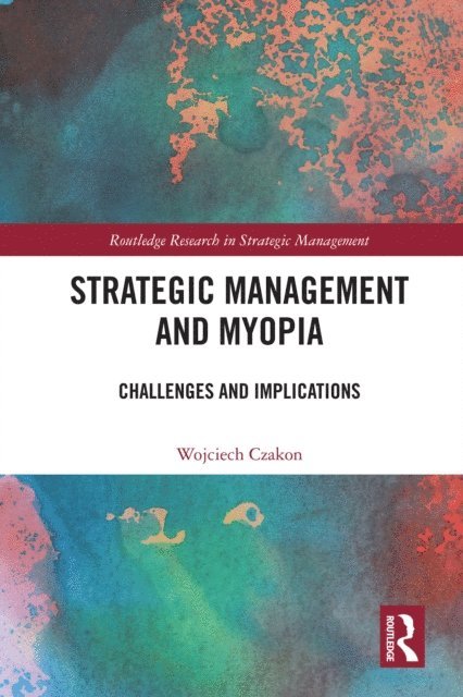 Wojciech Czakon - Strategic Management and Myopia, E-bok