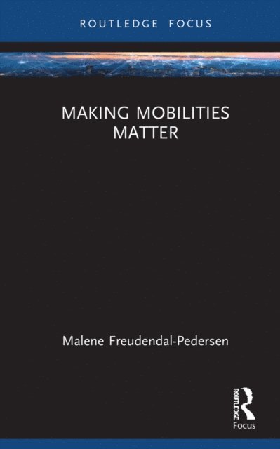 Malene Freudendal-Pedersen - Making Mobilities Matter, E-bok