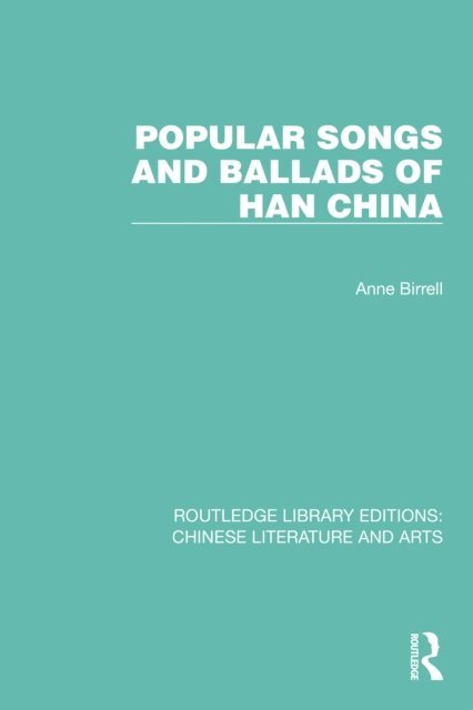 Anne Birrell - Popular Songs and Ballads of Han China, E-bok