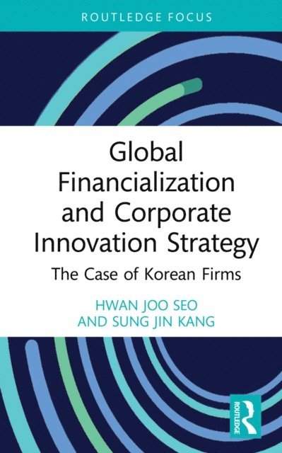 Sung Jin Kang, Hwan Joo Seo - Global Financialization and Corporate Innovation Strategy, E-bok