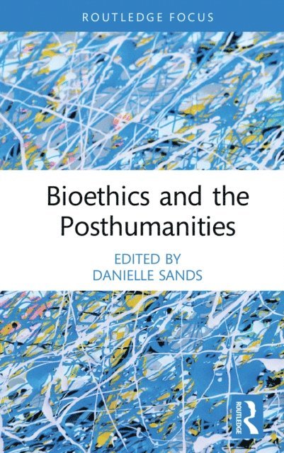 Danielle Sands - Bioethics and the Posthumanities, E-bok