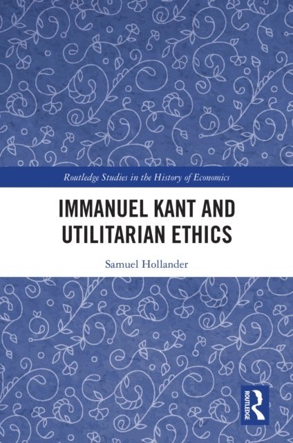 Samuel Hollander - Immanuel Kant and Utilitarian Ethics, E-bok
