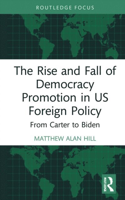 Matthew Alan Hill - Rise and Fall of Democracy Promotion in US Foreign Policy, E-bok
