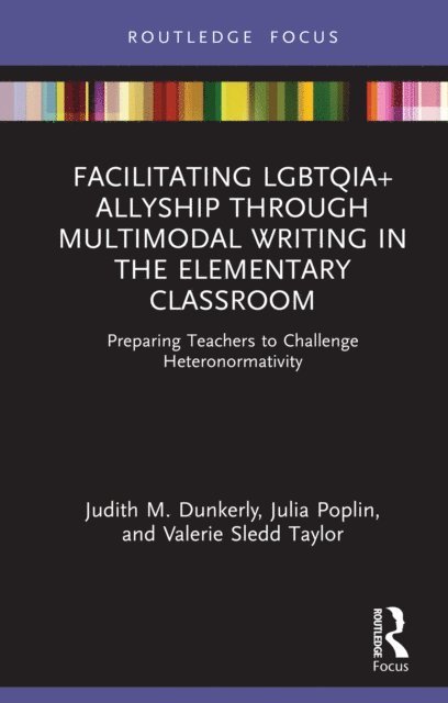 Valerie Sledd Taylor, Julia Poplin, Judith M. Dunkerly - Facilitating LGBTQIA+ Allyship through Multimodal Writing in the Elementary Classroom, E-bok