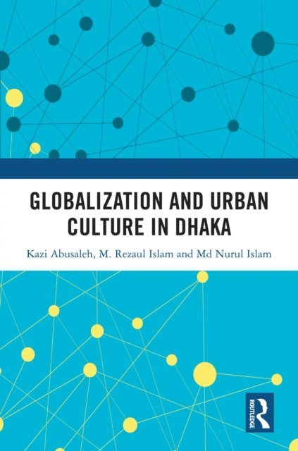 Md. Nurul Islam, M. Rezaul Islam, Kazi Abusaleh - Globalization and Urban Culture in Dhaka, E-bok