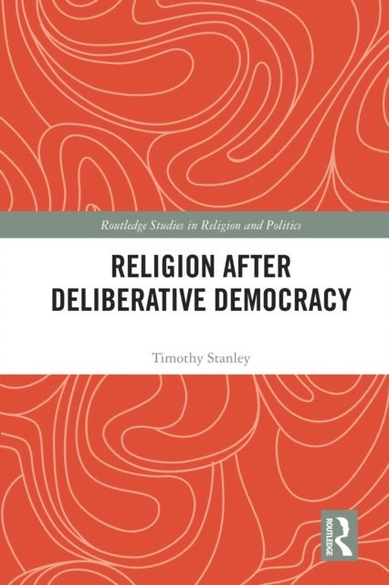 Timothy Stanley - Religion after Deliberative Democracy, E-bok