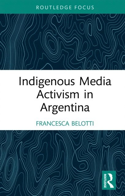 Francesca Belotti - Indigenous Media Activism in Argentina, E-bok