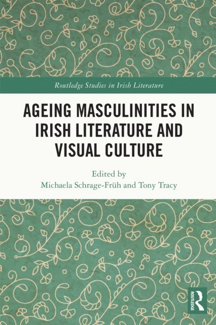Tony Tracy, Michaela Schrage-FrAh - Ageing Masculinities in Irish Literature and Visual Culture, E-bok
