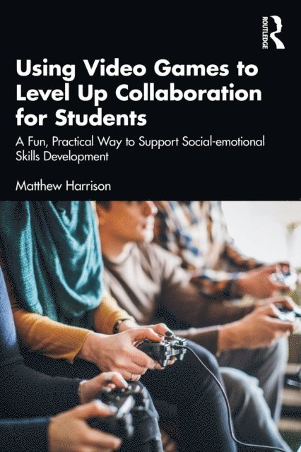 Matthew Harrison - Using Video Games to Level Up Collaboration for Students, E-bok