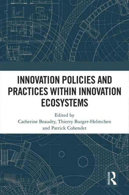 Patrick Cohendet, Thierry Burger-Helmchen, Catherine Beaudry - Innovation Policies and Practices within Innovation Ecosystems, E-bok