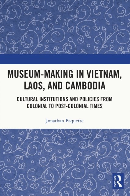 Jonathan Paquette - Museum-Making in Vietnam, Laos, and Cambodia, E-bok