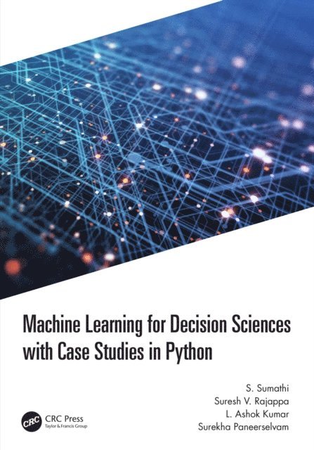 Surekha Paneerselvam, L Ashok Kumar, Suresh Rajappa, S. Sumathi - Machine Learning for Decision Sciences with Case Studies in Python, E-bok