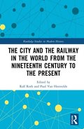 City and the Railway in the World from the Nineteenth Century to the Present