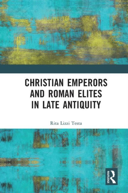Rita Lizzi Testa - Christian Emperors and Roman Elites in Late Antiquity, E-bok