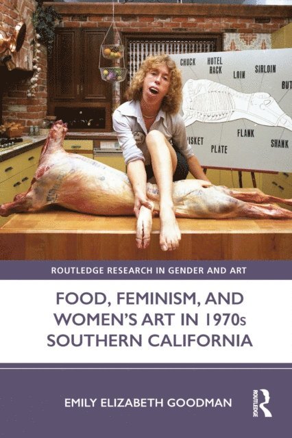 Emily Elizabeth Goodman - Food, Feminism, and Women's Art in 1970s Southern California, E-bok