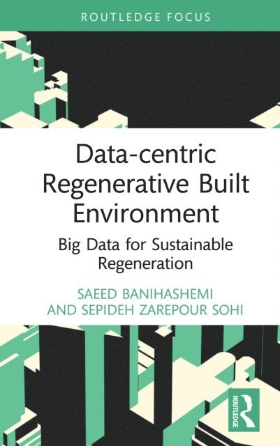 Sepideh Zarepour Sohi, Saeed Banihashemi - Data-centric Regenerative Built Environment, E-bok