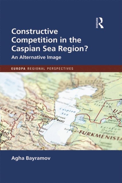 Agha Bayramov - Constructive Competition in the Caspian Sea Region, E-bok