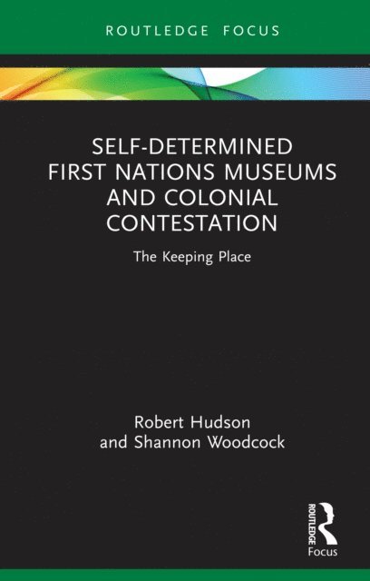 Shannon Woodcock, Robert Hudson - Self-Determined First Nations Museums and Colonial Contestation, E-bok