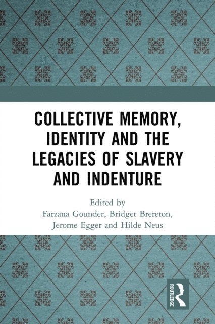Hilde Neus, Jerome Egger, Bridget Brereton, Farzana Gounder - Collective Memory, Identity and the Legacies of Slavery and Indenture, E-bok