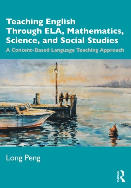 Long Peng - Teaching English Through ELA, Mathematics, Science, and Social Studies, E-bok