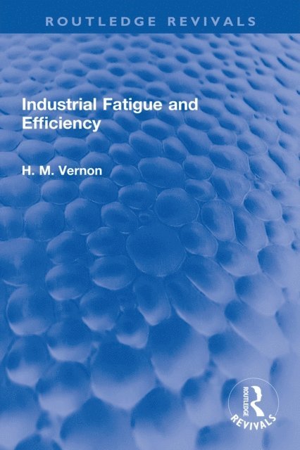 H. M. Vernon - Industrial Fatigue and Efficiency, E-bok