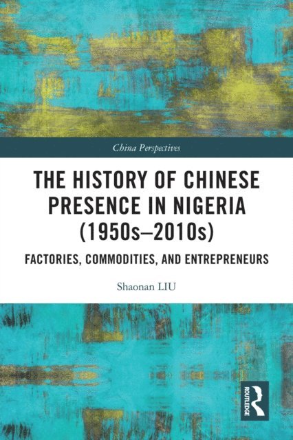 Shaonan Liu - History of Chinese Presence in Nigeria (1950sa &quote;2010s), E-bok