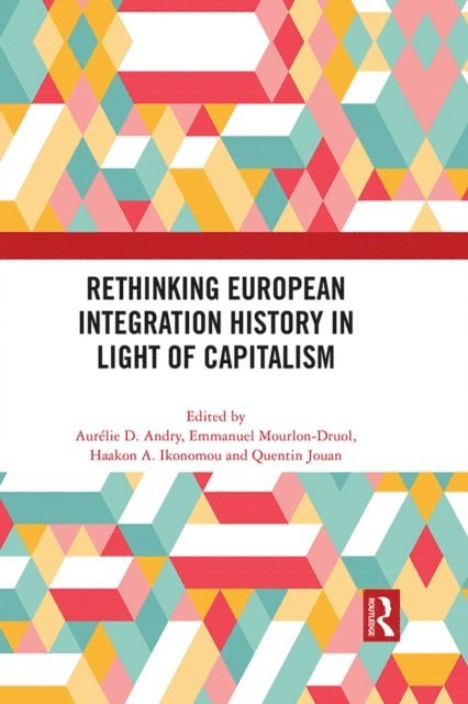 Quentin Jouan, Haakon A. Ikonomou, Emmanuel Mourlon-Druol, Aurelie D. Andry - Rethinking European Integration History in Light of Capitalism, E-bok