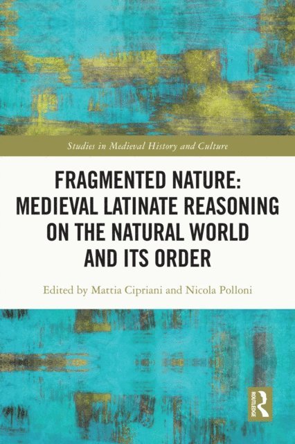Nicola Polloni, Mattia Cipriani - Fragmented Nature: Medieval Latinate Reasoning on the Natural World and Its Order, E-bok