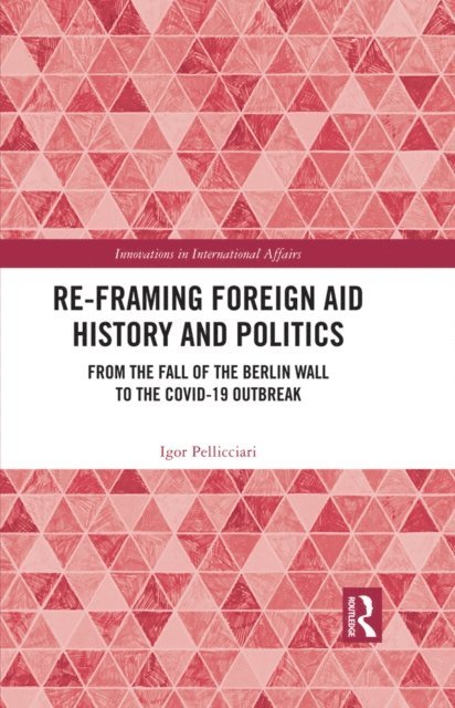 Igor Pellicciari - Re-Framing Foreign Aid History and Politics, E-bok
