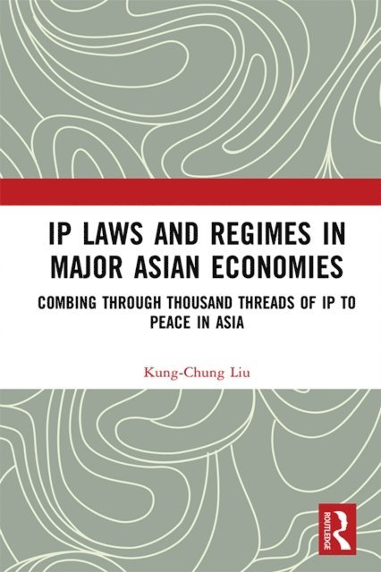 Kung-Chung Liu - IP Laws and Regimes in Major Asian Economies, E-bok